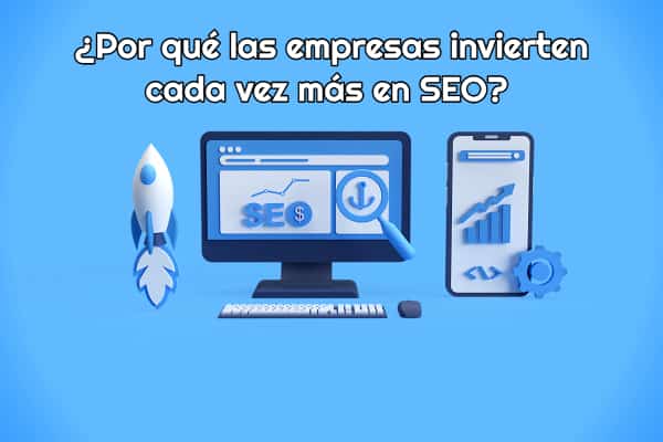 Por qué las empresas invierten cada vez más en SEO